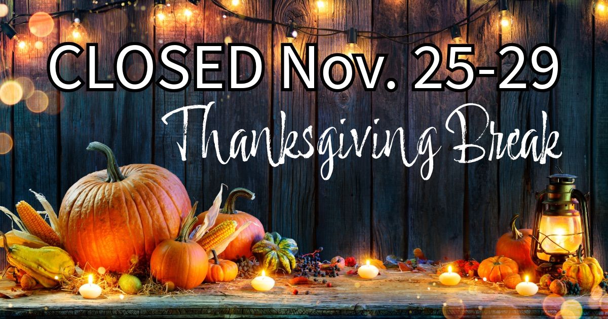 CLOSED - Thanksgiving Break