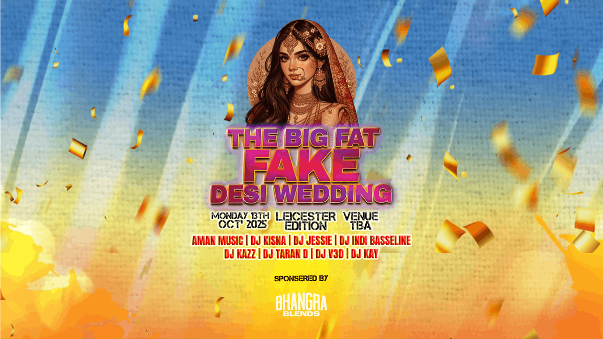 THE BIG FAT FAKE DESI WEDDING &gt; LEICESTER EDITION &gt; (100+ LADIES FREE ENTRY) &gt; (360 SET UP) &gt; (1000+ STUDENTS) \u2605 