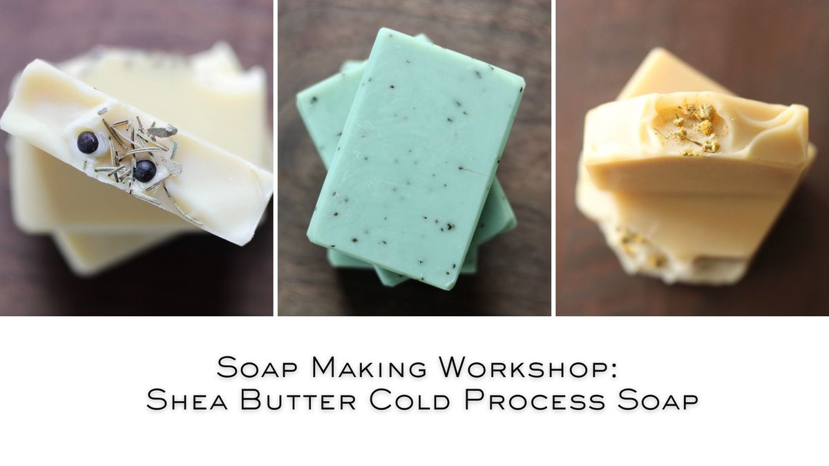 Soap Making Workshop: Shea Butter Cold Process Soap