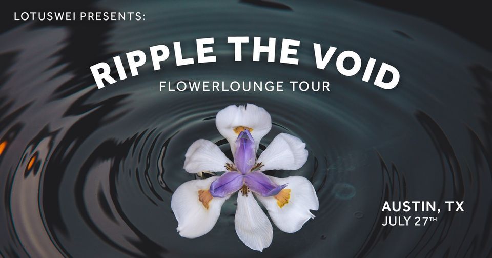 Ripple the Void Flowerlounge - Austin