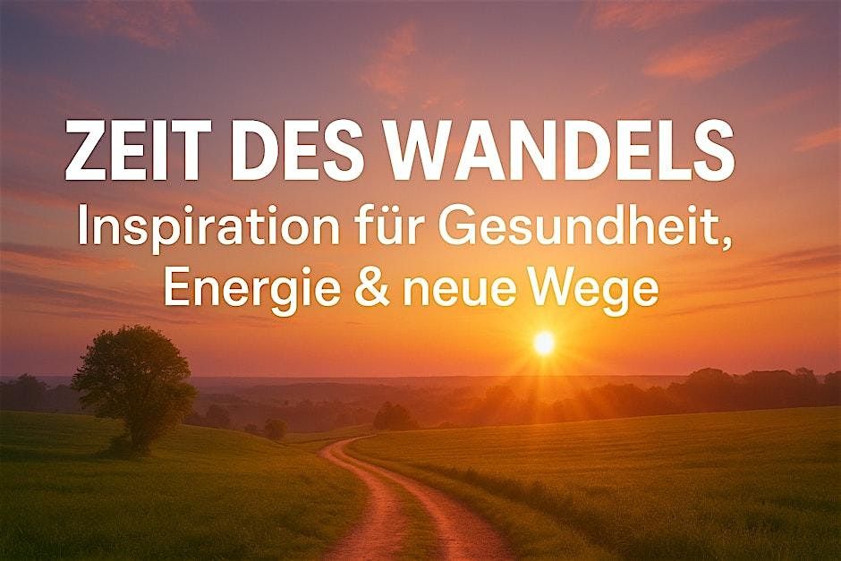 ZEIT DES WANDELS \u2013 Inspirationen f\u00fcr Gesundheit, Energie & neue Wege