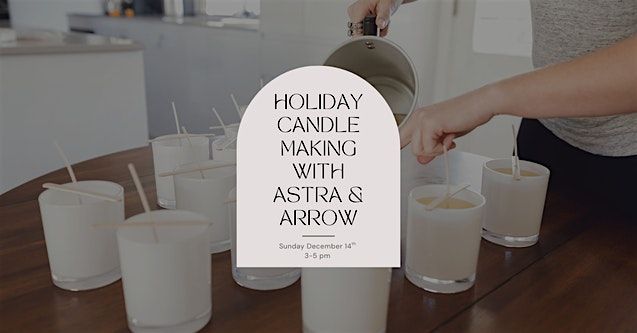 \ufe0fHoliday Candle Making with Astra & Arrow