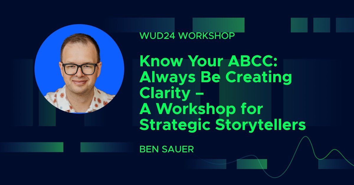 Know Your ABCC: Always Be Creating Clarity \u2013 A Workshop for Strategic Storytellers (7h) 