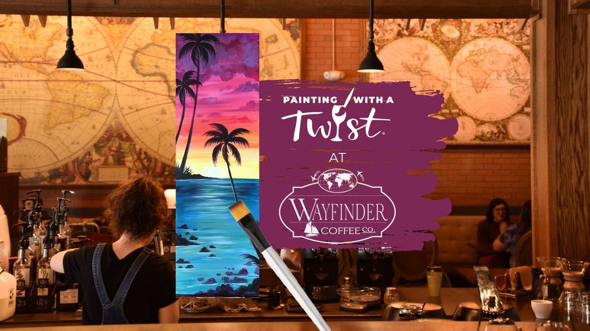 Painting With A Twist at Wayfinder Coffee Co.! Paint, Sip, & Eat
