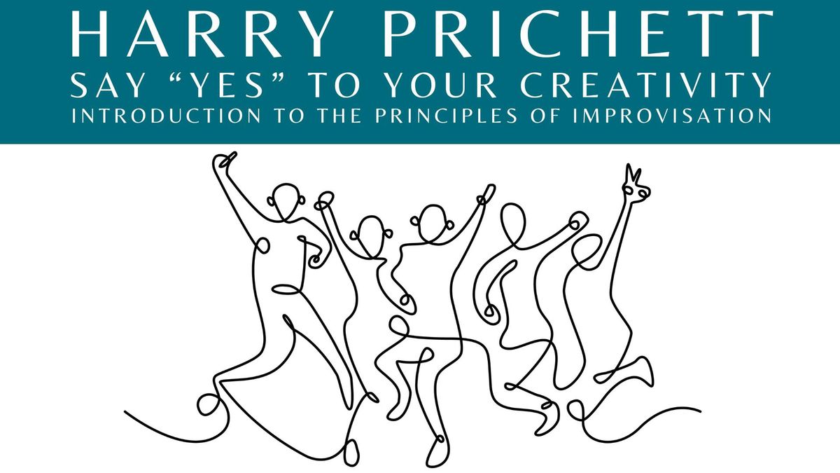 Harry Prichett: Say "Yes" To Your Creativity - Introduction To The Principles Of Improvisation