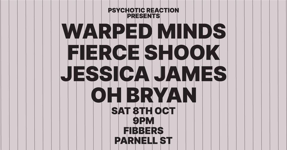 Psychotic Reaction Presents: WARPED MINDS, FIERCE SHOOK, JESSICA JAMES, OH BRYAN, more tba