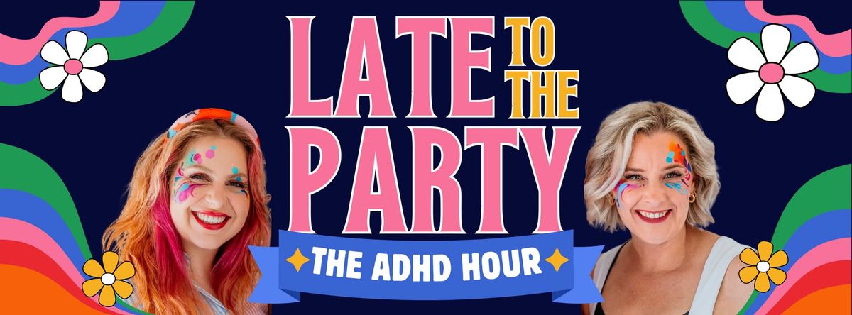 Late to the Party - The ADHD Hour FRINGE SHOW!