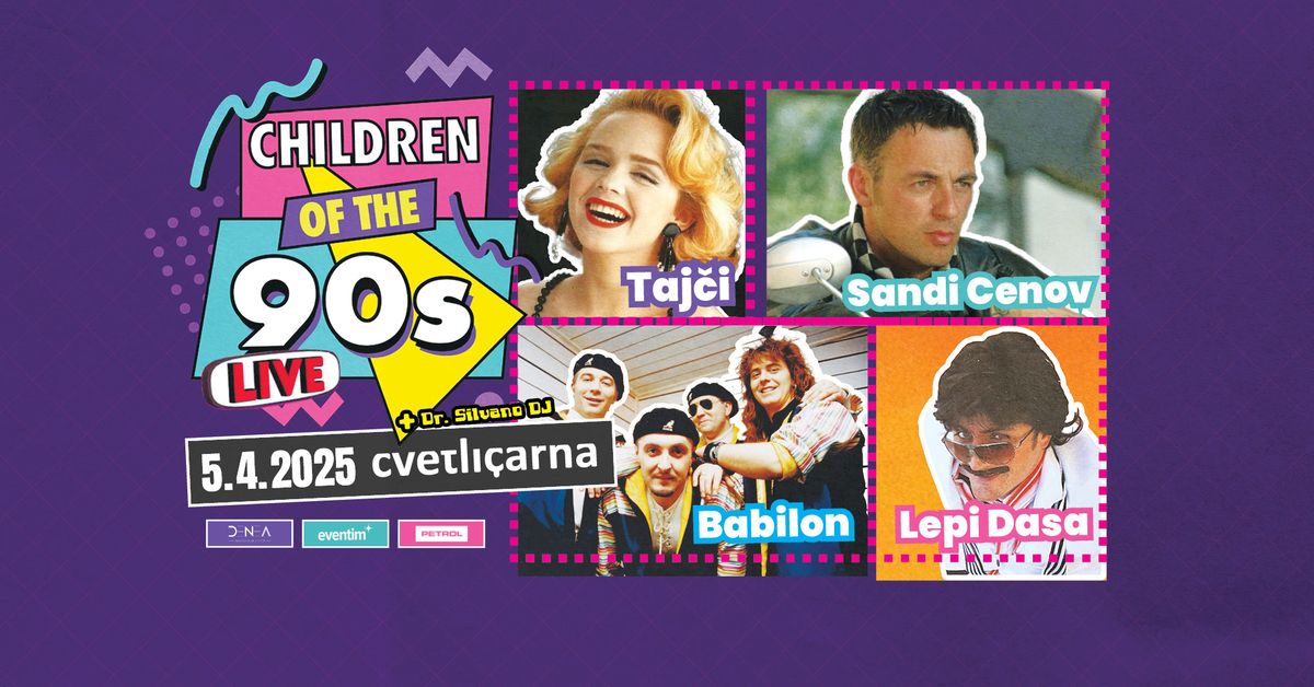 CHILDREN OF THE 90s + LIVE: TAJ\u010cI \/ SANDI CENOV \/ BABILON \/ LEPI DASA \u25cf  5.4.2025 \u25cf  Cvetli\u010darna