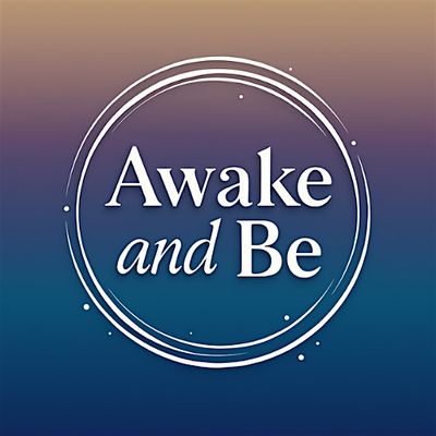 Awake and Be