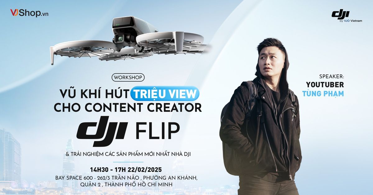 WORKSHOP "V\u0168 KH\u00cd H\u00daT TRI\u1ec6U VIEW CHO CONTENT CREATOR - DJI FLIP"