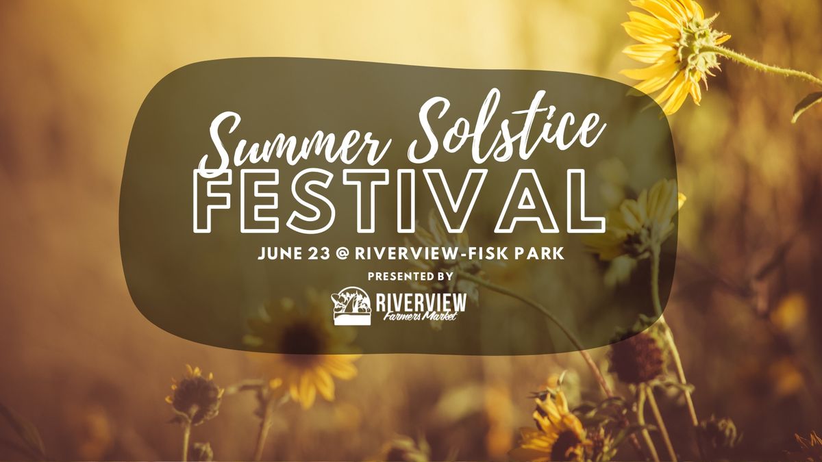 Summer Solstice Festival at the Riverview Farmers Market