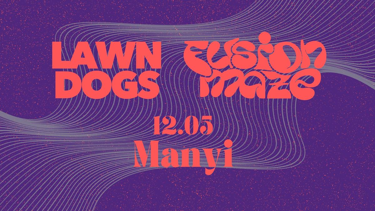 LAWN DOGS x FUSION MAZE | 12.05. @ Manyi 