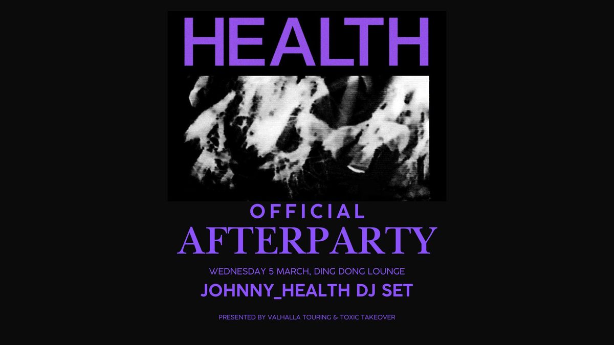 HEALTH, (AUCKLAND SHOW) OFFICIAL AFTERPARTY FT JOHNNY HEALTH