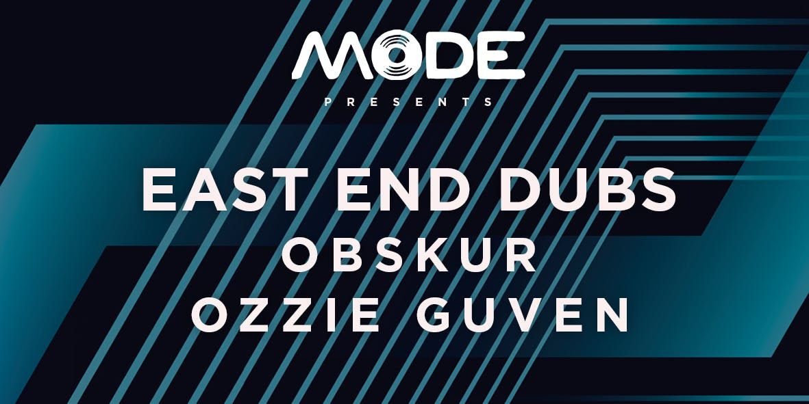 Mode pres. EAST END DUBS, OBSKUR, OZZIE GUVEN + MORE!