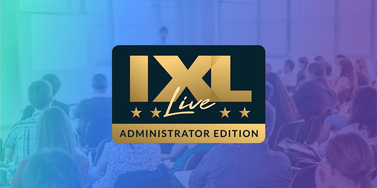 IXL Live: Administrator Edition - Atlanta, GA (Mar. 5)