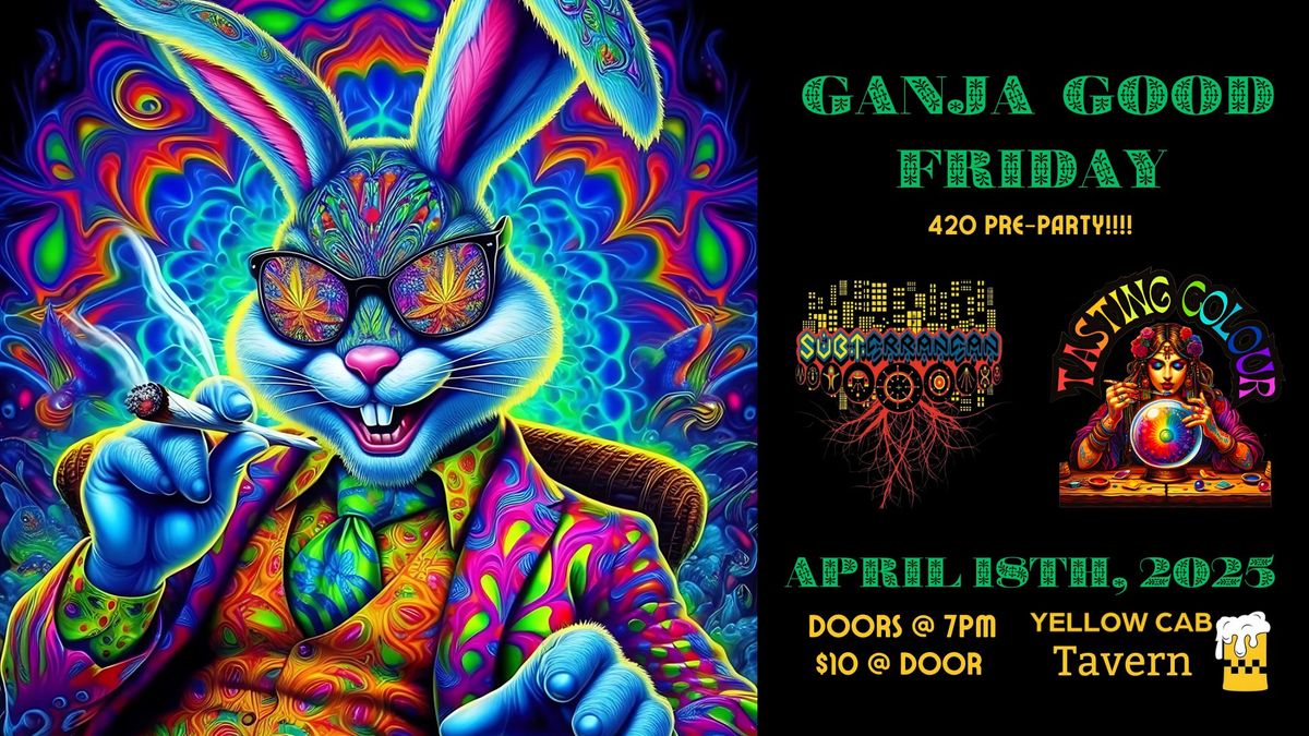 Ganja Good Friday w\/ Subterranean & Tasting Colour @ Yellow Cab Tavern 