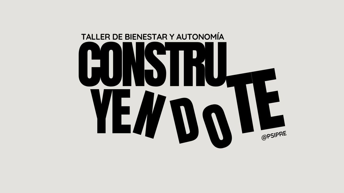 Construy\u00e9ndote. Taller de Bienestar y Autonom\u00eda 