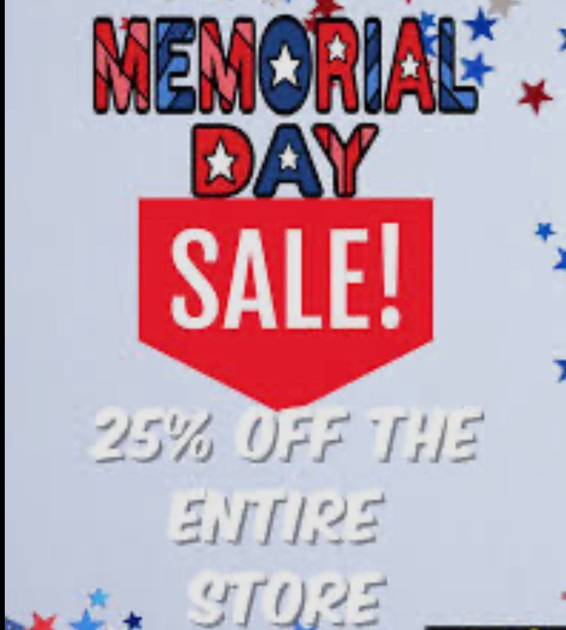 25% off Memorial Day Sale Monday 27th 10-6. Save on everything in the store