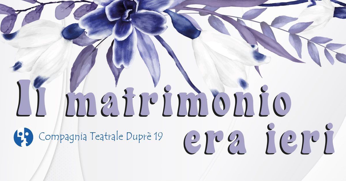 IL MATRIMONIO ERA IERI - Compagnia Teatrale Dupr\u00e8 19