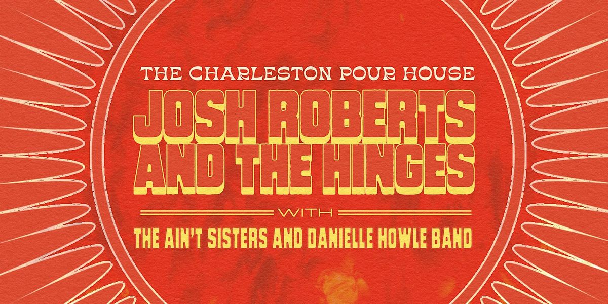 Josh Roberts and the Hinges w\/ Aint Sisters + Danielle Howle at Charleston Pour House (Deck)