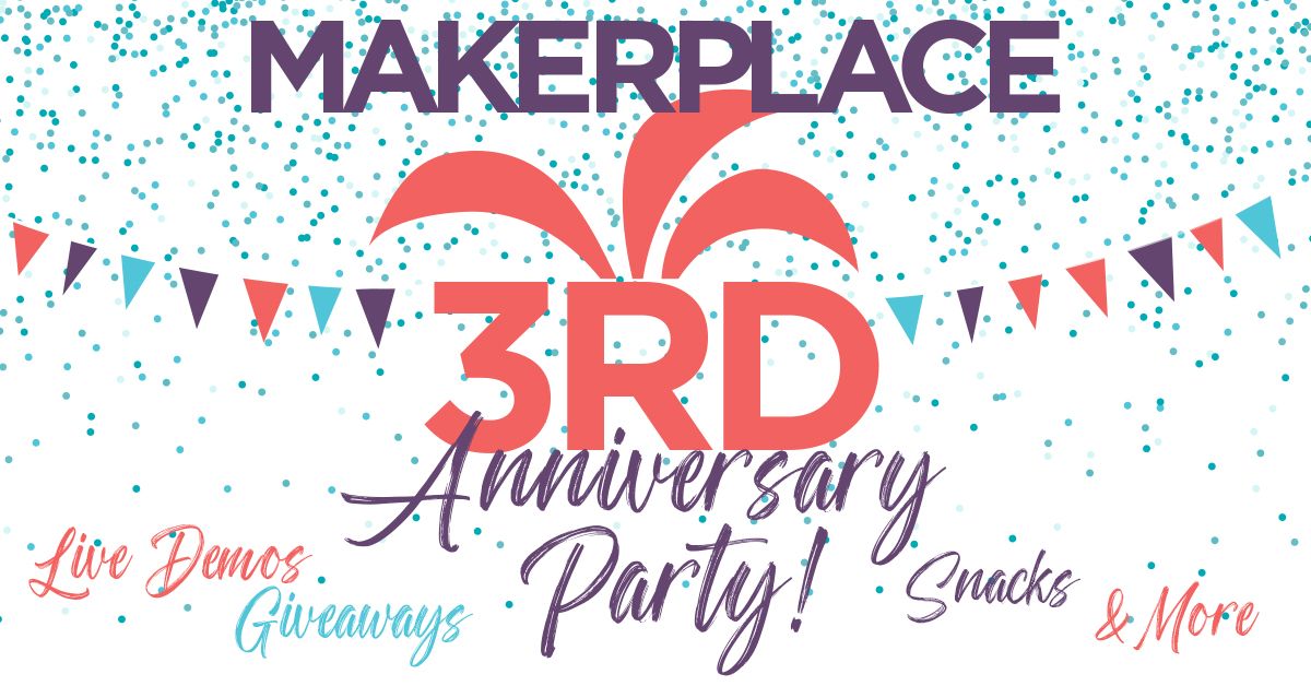 Makerplace 3rd Anniversary Party!