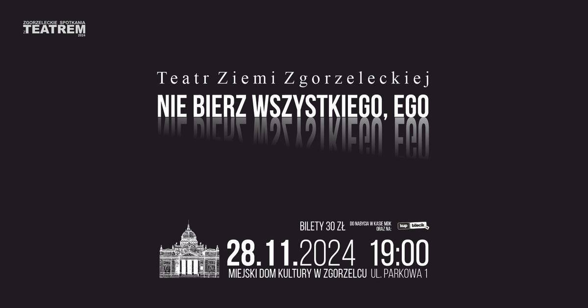 NIE BIERZ WSZYSTKIEGO, EGO - Zgorzeleckie Spotkania z Teatrem