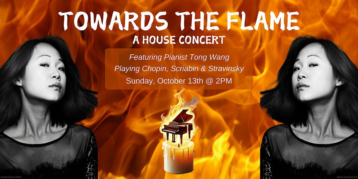 TOWARDS THE FLAME: AN AFTERNOON HOUSE CONCERT BY PIANIST TONG WANG