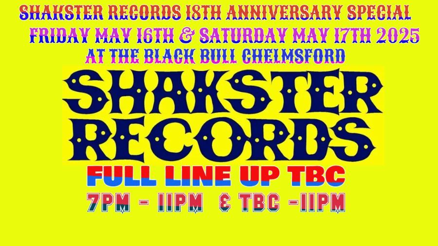 SHAKSTER RECORDS 18TH ANNIVERSARY WEEKENDER FRIDAY MAY 16TH & SATURDAY MAY 17TH 2025 BLACK BULL 