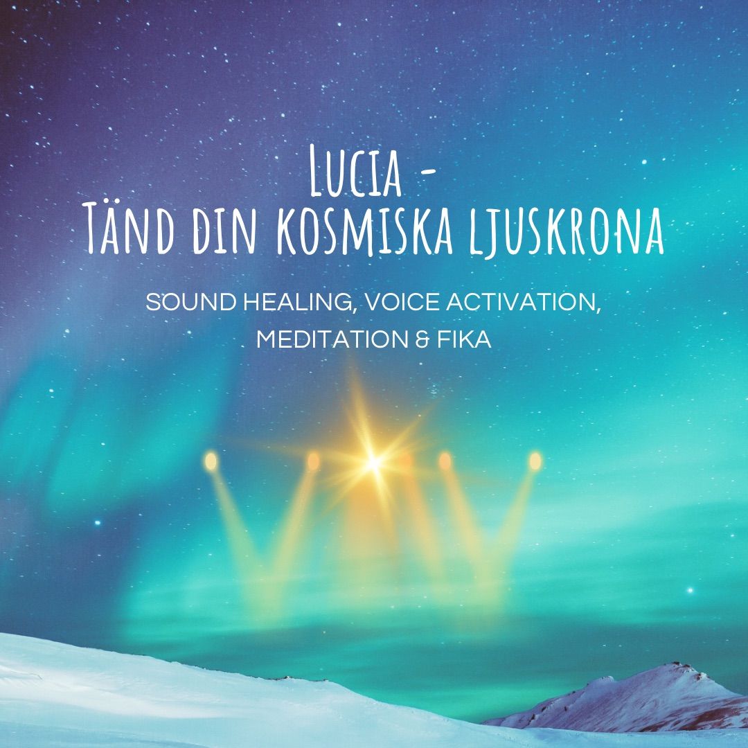 Lucia - T\u00e4nd din kosmiska ljuskrona: sound healing, voice activation, meditation & fika