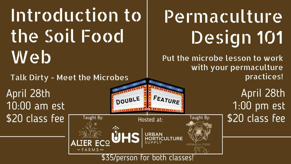 April 28th Double Feature! Soil Food Web & Permaculture Class!
