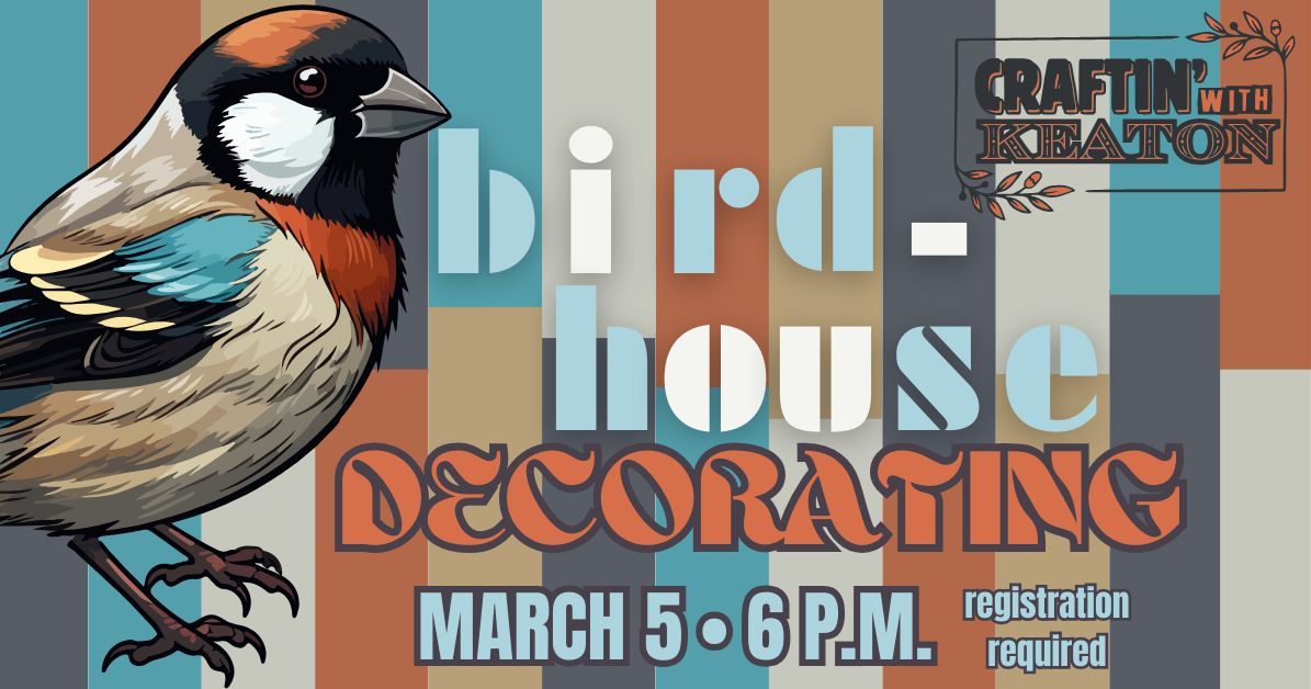 Craftin' with Keaton: Bird House Decorating (Adults)