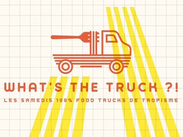 WHAT'S THE TRUCK ?! - LES SAMEDIS 100% FOOD TRUCKS DE TROPISME