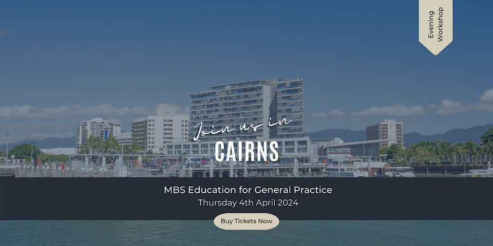 The New GP MBS Education Workshop  - CAIRNS