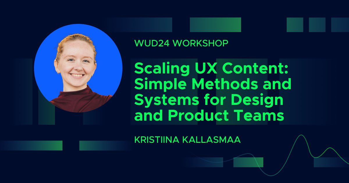 Scaling UX Content: Simple Methods and Systems for Design and Product Teams (3-4h) @WUD Estonia 2024