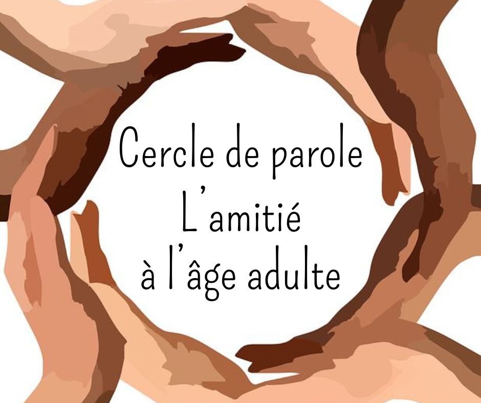 Cercle de parole - L'amiti\u00e9 \u00e0 l'\u00e2ge adulte