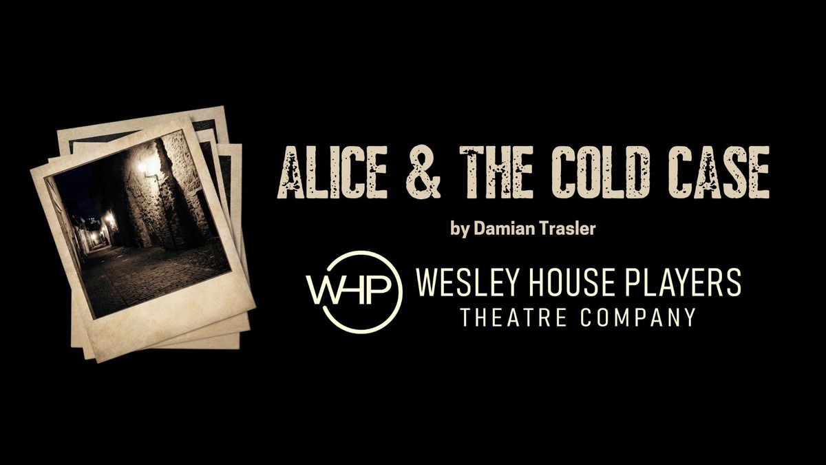 "Alice and the Cold Case" - a play presented by Wesley House Players