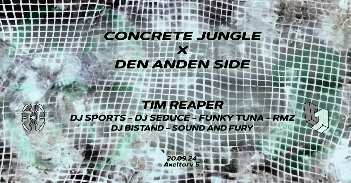 Concrete Jungle X Den Anden Side Present: TIM REAPER +++