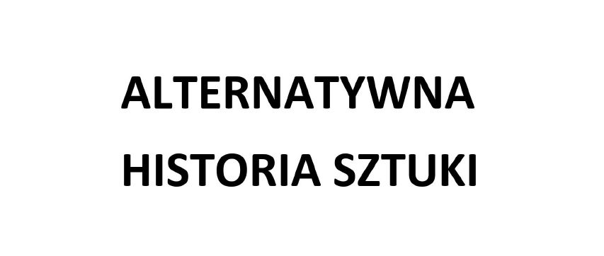 Cykl Spotka\u0144 ALTERNATYWNA HISTORIA SZTUKI 24.09-28.11