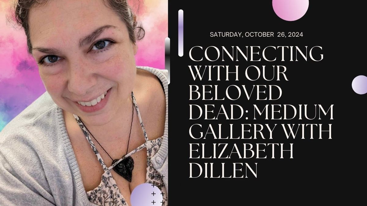 Connecting With Our Beloved Dead: Medium Gallery with Elizabeth Dillen