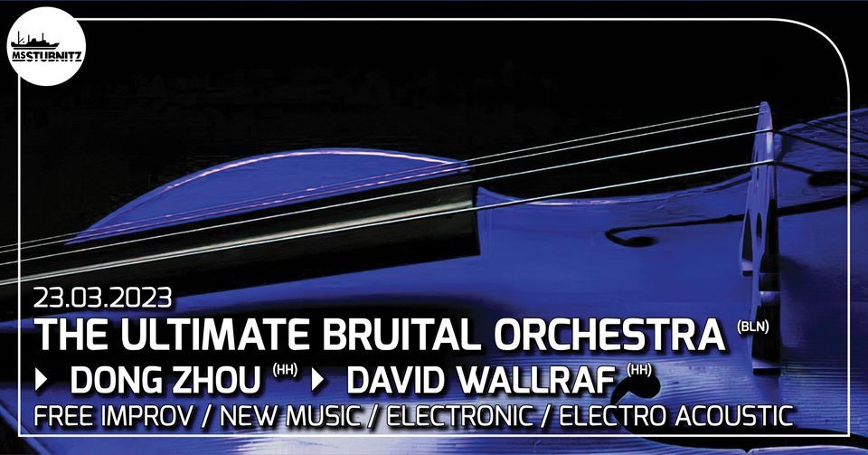 THE ULTIMATE BRUITAL ORCHESTRA +  Dong Zhou + David Wallraf