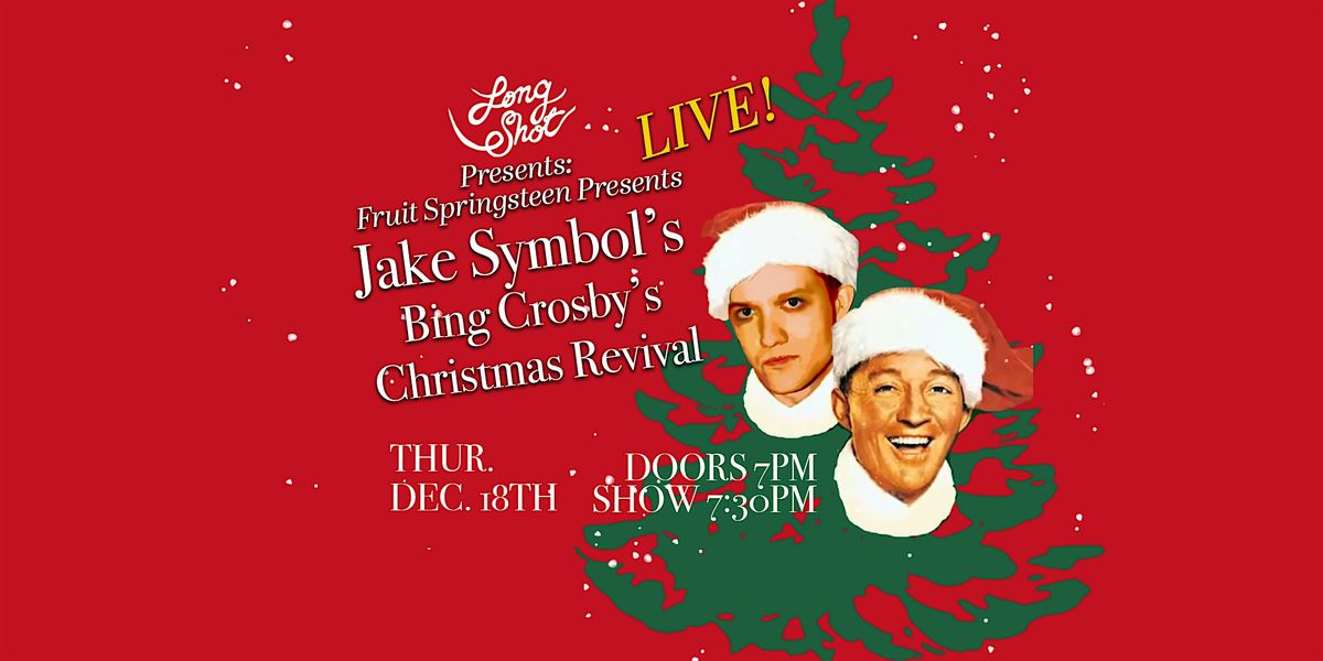 Long Shot presents: Fruit Springsteen presents Jake Symbol\u2019s Bing Crosby\u2019s