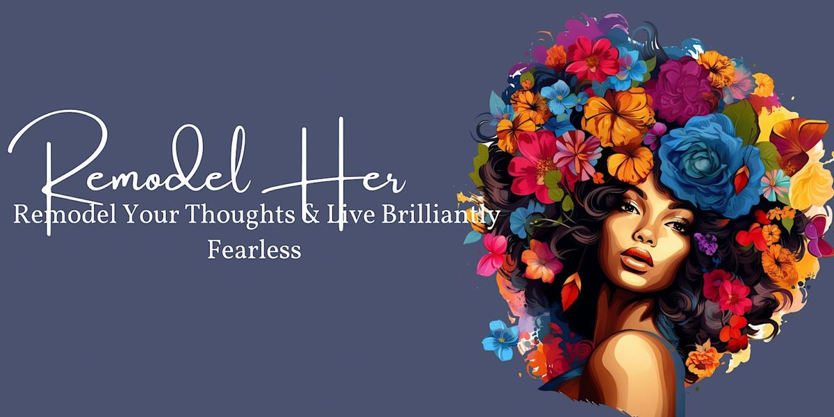 Remodel Her : Remodel Your Thoughts, Live Brilliantly Fearless