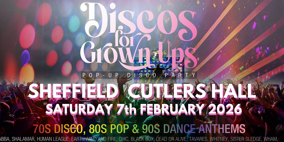SHEFFIELD - DISCOS FOR GROWN UPS 70s 80s 90s disco party  Cutlers Hall