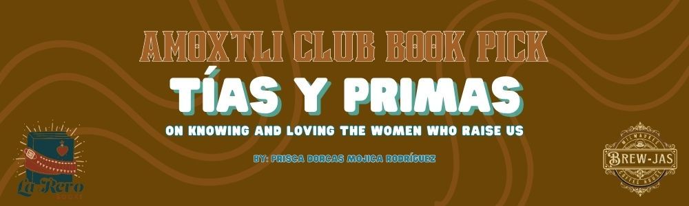 Amoxtli Club Meeting | T\u00edas and Primas: On Knowing and Loving the Women Who Raise Us