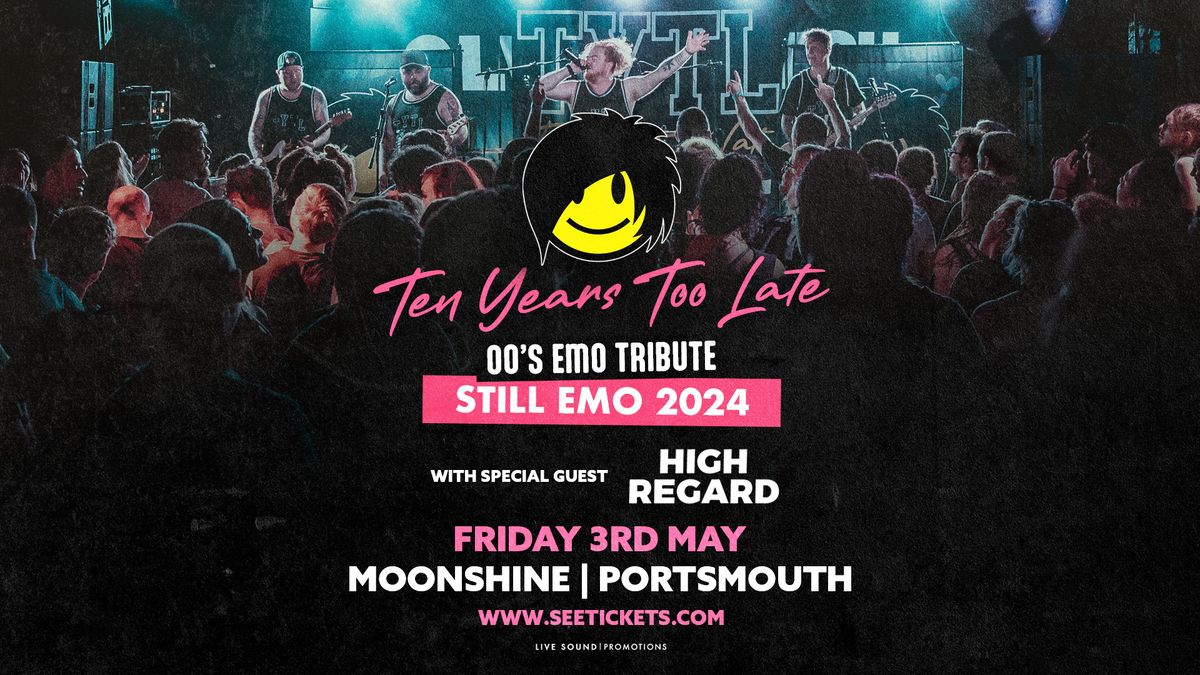 TEN YEARS TOO LATE (00's Emo Tribute) + HIGH REGARD @ Moonshine, Portsmouth | 03.05.24