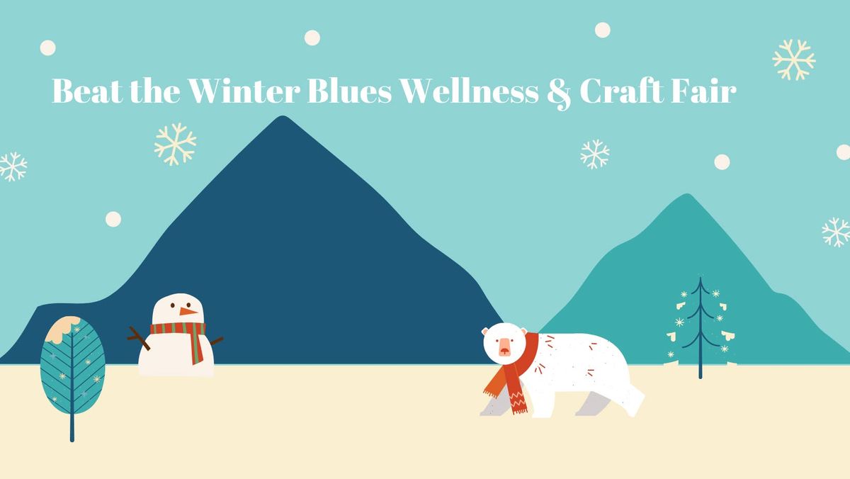 7th Annual Beat The Winter Blues Wellness and Craft Fair 