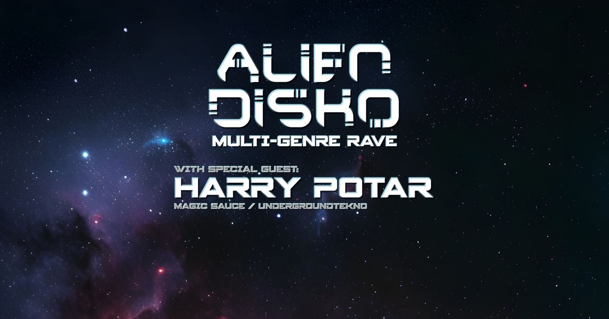 Alien Disko w\/ Special Guest: Harry Potar (Magic Sauce \/ Underground Tekno)