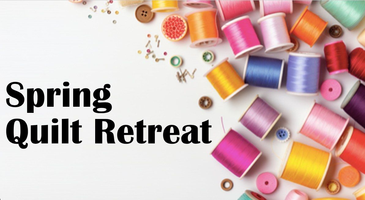 Spring Quilt Retreat