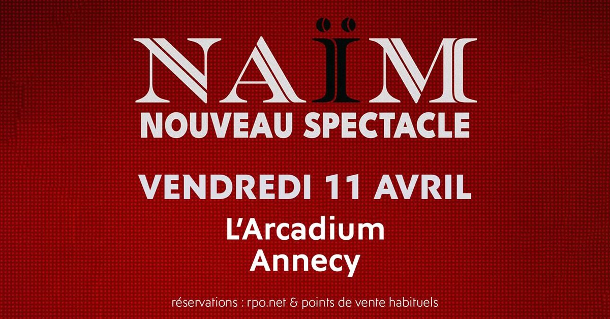 NA\u00cfM \u2022 L'Arcadium, Annecy \u2022 Vendredi 11 avril 2025