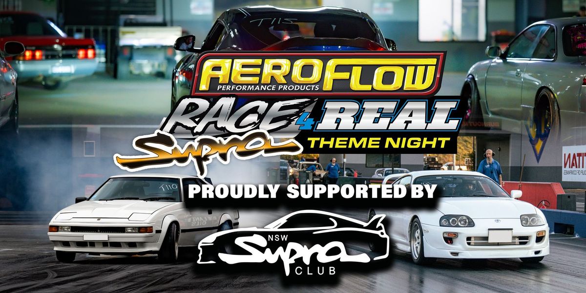 Race 4 Real - Supra Theme Night - Proudly Supported by NSW Supra Club - Sydney Dragway